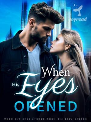 When His Eyes Opened Chapter 34 Just as Avery entered the living room of Elliots mansion, she was ushered by Mrs. . Novelxocom when his eyes opened